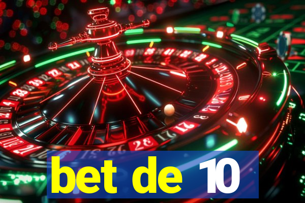 bet de 10